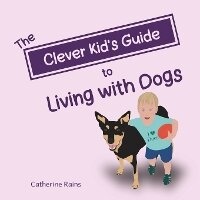 Enlarge image Cover: The Clever Kid's Guide to Living with Dogs - Louey's Library