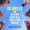 Cover: 10 Rules for Raising Kids in a High-Tech World - SIMON & SCHUSTER AUDIO