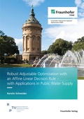 Cover: Robust Adjustable Optimization with an Affine Linear Decision Rule - with Applications in Public Water Supply - Fraunhofer Verlag
