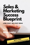 Cover: Sales and Marketing Success Blueprint: Low-cost, No-cost Ideas that Work - Mike Leahy
