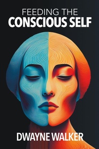 Enlarge image Cover: Feeding the Conscious Self - FriesenPress