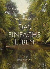 Abbildung von: Ernst Wiechert: Das einfache Leben. Vollständige Neuausgabe - Liwi Literatur- Und Wissenschaftsverlag