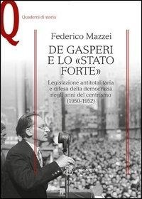 Abbildung von: De Gasperi e lo «Stato forte». Legislazione antitotalitaria e difesa della democrazia negli anni del centrismo (1950-1952) - Quaderni di storia;Mondadori Education