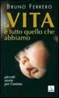 Abbildung von: La vita è tutto quello che abbiamo - Piccole storie per l'anima;Editrice Elledici