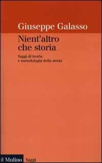 Abbildung von: Nient'altro che storia. Saggi di teoria e metodologia della storia - Saggi;Il Mulino