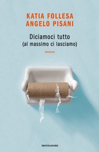 Abbildung von: Diciamoci tutto (al massimo ci lasciamo) - Novel;Mondadori