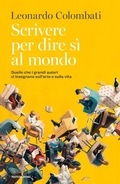 Cover: Scrivere per dire s&igrave; al mondo. Quello che i grandi autori ci insegnano sull'arte e sulla vita - Orizzonti;Mondadori