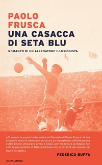 Abbildung von: Una casacca di seta blu. Romanzo di un allenatore illusionista - Narrative;Mondadori