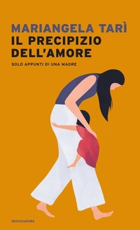 Abbildung von: Il precipizio dell'amore. Solo appunti di una madre - Narrative;Mondadori