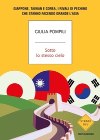 Abbildung von: Sotto lo stesso cielo. Giappone, Taiwan e Corea, i rivali di Pechino che stanno facendo grande l'Asia - Strade blu. Non Fiction;Mondadori