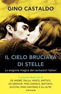 Cover: Il cielo bruciava di stelle. La stagione magica dei cantautori italiani - Vivavoce;Mondadori