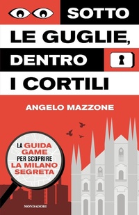 Abbildung von: Sotto le guglie, dentro i cortili. La guida game per scoprire la Milano segreta - Gaia;Mondadori