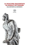 Cover: La scultura raccontata da Rudolf Wittkower. Dall'antichit&agrave; al Novecento - Einaudi tascabili. Saggi;Einaudi
