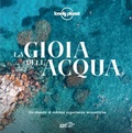 Cover: La gioia dell'acqua. Un mondo di sublimi esperienze acquatiche - Fotografici EDT/Lonely Planet;Lonely Planet Italia