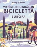 Cover: Viaggi leggendari in bicicletta in Europa. 200 emozionanti itinerari in bicicletta, su strada, sterrato e lungo i sentieri - Fotografici EDT/Lonely Planet;Lonely Planet Italia