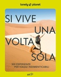 Cover: Si vive una volta sola. 300 esperienze per viaggi indimenticabili - Fotografici EDT/Lonely Planet;Lonely Planet Italia