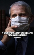 Cover: It Was Never About Your Health: The Covid Pandemic - Alan Roberts