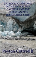 Cover: Catholic Cathedral in the Antarctica Caverns and the Christianized Oden/Norse Gods (Under the Ice in Antarctica, #7) - Peyton Cottrell