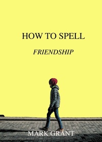 Enlarge image Cover: How To Spell Friendship - Mark Grant