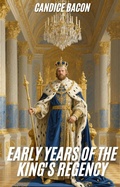 Cover: Early Years of the King's Regency - Candice Bacon