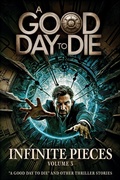 Cover: Infinite Pieces Volume 3: "A Good Day To Die" and Other Thriller Stories - Sterling & Stone