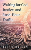 Cover: Waiting for God, Justice, and Rush-Hour Traffic - Wipf and Stock Publishers