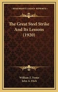 Cover: The Great Steel Strike And Its Lessons (1920) - Kessinger Publishing