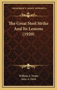 Enlarge image Cover: The Great Steel Strike And Its Lessons (1920) - Kessinger Publishing