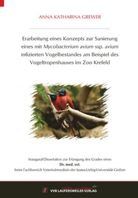 Abbildung von: Erarbeitung eines Konzepts zur Sanierung eines mit Mycobacterium avium ssp. avium infizierten Vogelbestandes am Beispiel des Vogeltropenhauses im Zoo Krefeld - VVB Laufersweiler Verlag