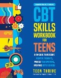 Cover: The CBT Skills Workbook for Teens - Teen-Thrive