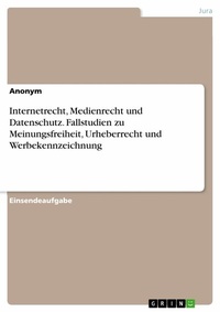 Abbildung von: Internetrecht, Medienrecht und Datenschutz. Fallstudien zu Meinungsfreiheit, Urheberrecht und Werbekennzeichnung - GRIN Verlag