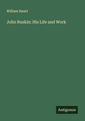 Cover: John Ruskin: His Life and Work - Antigonos Verlag