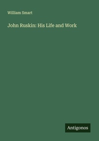 Enlarge image Cover: John Ruskin: His Life and Work - Antigonos Verlag