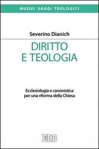 Abbildung von: Diritto e teologia. Ecclesiologia e canonistica per una riforma della Chiesa - Nuovi saggi teologici;EDB