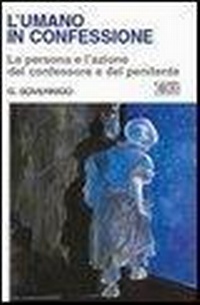 Abbildung von: L' umano in confessione. La persona e l'azione del confessore e del penitente - Psicologia e formazione;EDB