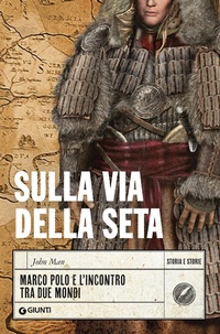 Abbildung von: Sulla via della seta. Marco Polo e l'incontro tra due mondi - Storia e storie;Giunti Editore