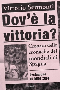 Abbildung von: Dov'è la vittoria? Cronaca delle cronache dei Mondiali di Spagna 1982 - Saggi;Garzanti