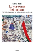 Cover: La carovana del sultano. Dal Mali alla Mecca: un pellegrinaggio medievale - Saggi;Einaudi