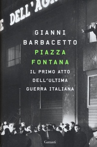 Abbildung von: Piazza Fontana. Il primo atto dell'ultima guerra italiana - Saggi;Garzanti
