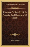 Cover: Pictures Of Rural Life In Austria And Hungary V1 (1850) - Kessinger Publishing
