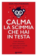 Cover: Calma la scimmia che hai in testa. Come eliminare ansia e insicurezza per riprendere il controllo della propria vita - Varia;Giunti Editore