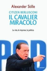 Abbildung von: Citizen Berlusconi. Il cavalier miracolo. La vita, le imprese, la politica - Saggi;Garzanti