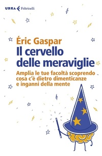 Abbildung von: Il cervello delle meraviglie. Amplia le tue facoltà scoprendo cosa c'è dietro dimenticanze e inganni della mente - Urra;Feltrinelli
