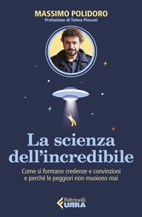 Abbildung von: La scienza dell'incredibile. Come si formano credenze e convinzioni e perché le peggiori non muoiono mai - Urra;Feltrinelli