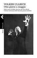 Cover: 1945. Otto giorni a maggio. Dalla morte di Hitler alla fine del Terzo Reich. L'ultima settimana della Seconda guerra mondiale - Storie;Feltrinelli