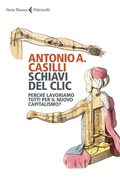 Cover: Schiavi del clic. Perch&eacute; lavoriamo tutti per il nuovo capitalismo? - Serie bianca;Feltrinelli