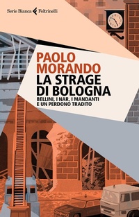 Abbildung von: La strage di Bologna. Bellini, i Nar, i mandanti e un perdono tradito - Serie bianca;Feltrinelli