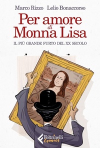 Abbildung von: Per amore di Monna Lisa. Il più grande furto del XX secolo - Feltrinelli Comics;Feltrinelli