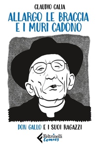 Abbildung von: Allargo le braccia e i muri cadono. Don Gallo e i suoi ragazzi - Feltrinelli Comics;Feltrinelli