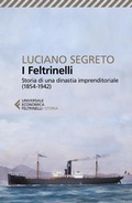 Cover: I Feltrinelli. Storia di una dinastia imprenditoriale (1854-1942) - Universale economica. Storia;Feltrinelli